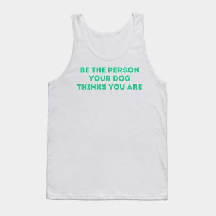 Be The Person Your Dog Thinks You Are (Green Version) Tank Top